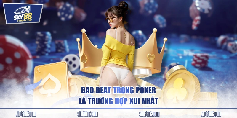 Bad beat trong poker là trường hợp xui nhất
